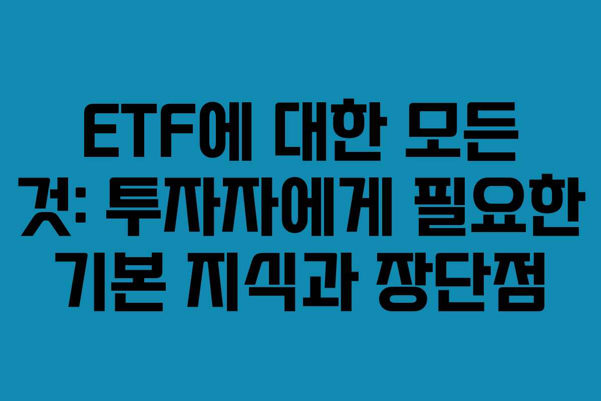 ETF에 대한 모든 것: 투자자에게 필요한 기본 지식과 장단점