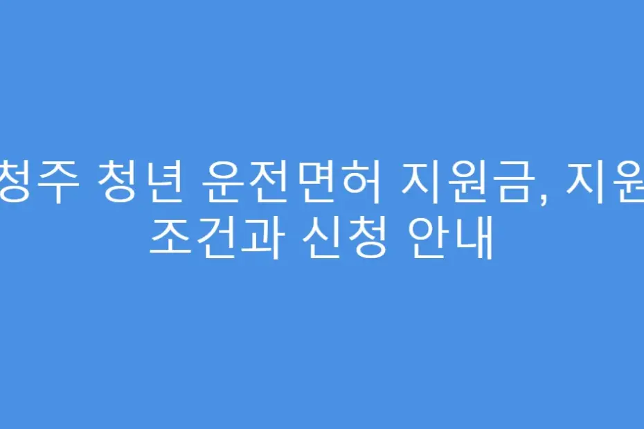 청주 청년 운전면허 지원금, 지원 조건과 신청 안내