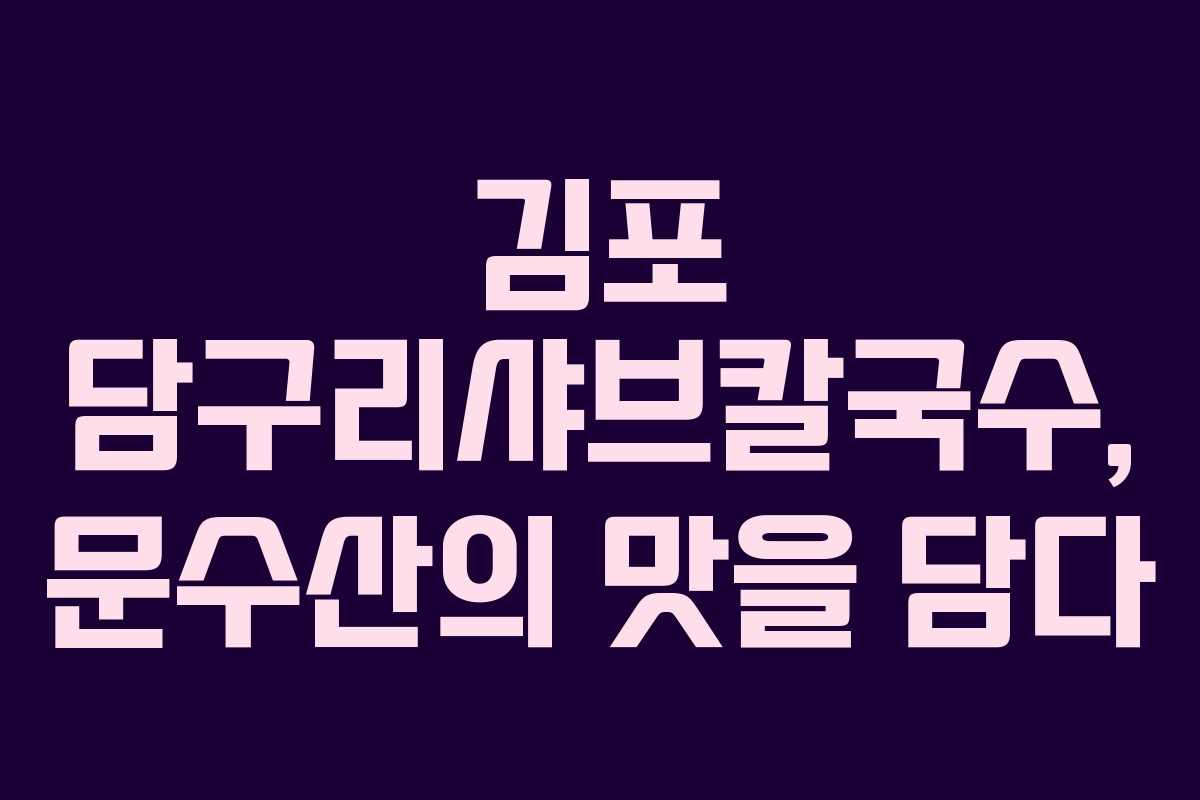김포 담구리샤브칼국수, 문수산의 맛을 담다