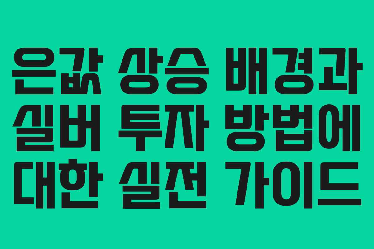 은값 상승 배경과 실버 투자 방법에 대한 실전 가이드