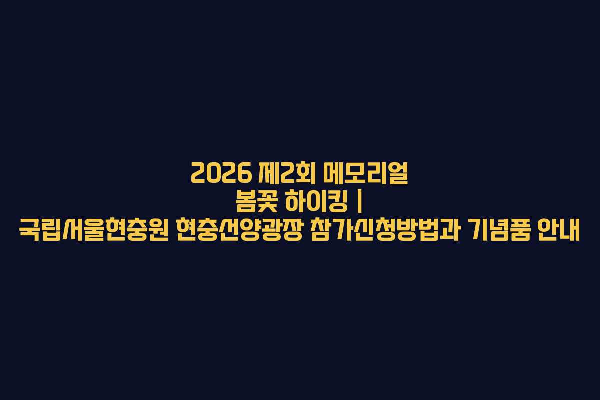 2026 제2회 메모리얼 봄꽃 하이킹 | 국립서울현충원 현충선양광장 참가신청방법과 기념품 안내