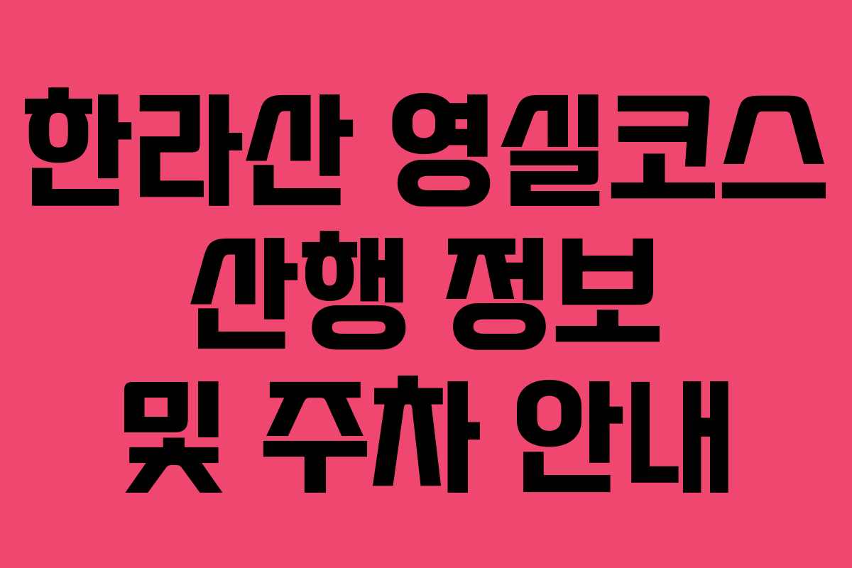 한라산 영실코스 산행 정보 및 주차 안내