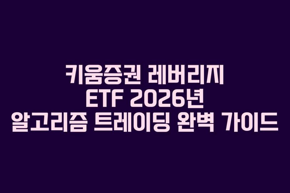 키움증권 레버리지 ETF 2026년 알고리즘 트레이딩 완벽 가이드