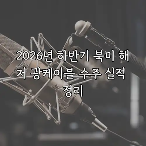 2026년 하반기 북미 해저 광케이블 수주 실적 정리