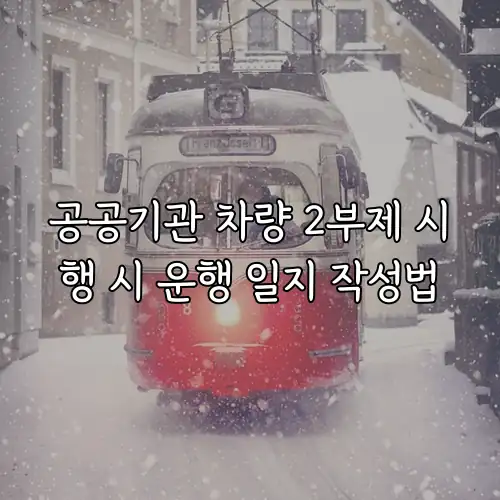 공공기관 차량 2부제 시행 시 운행 일지 작성법