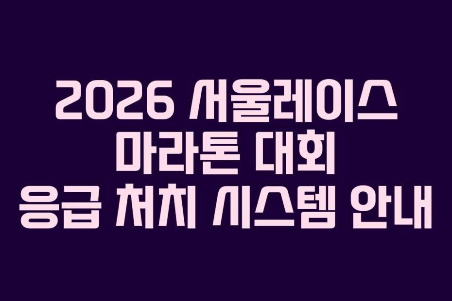 2026 서울레이스 마라톤 대회 응급 처치 시스템 안내