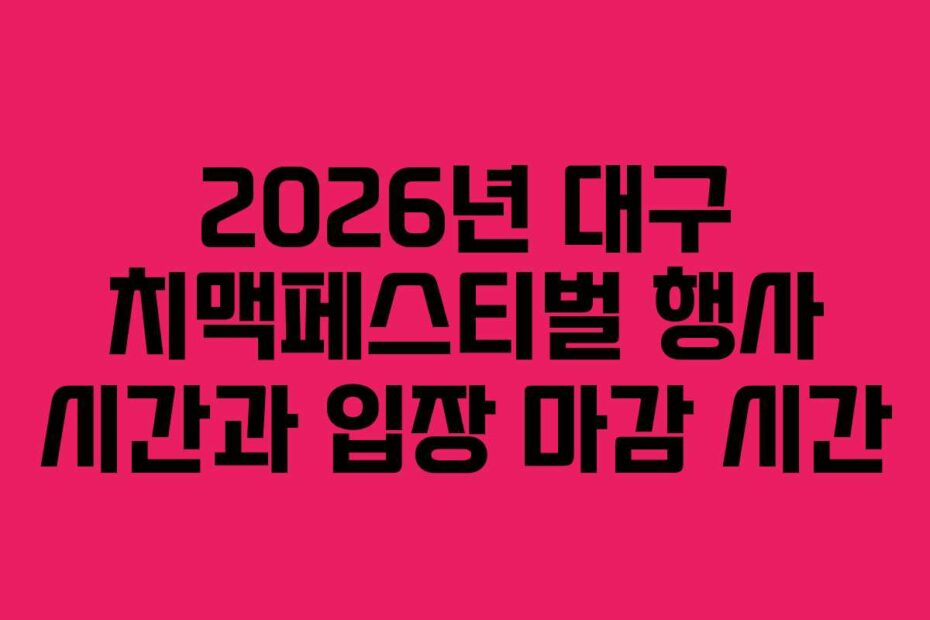 2026년 대구 치맥페스티벌 행사 시간과 입장 마감 시간