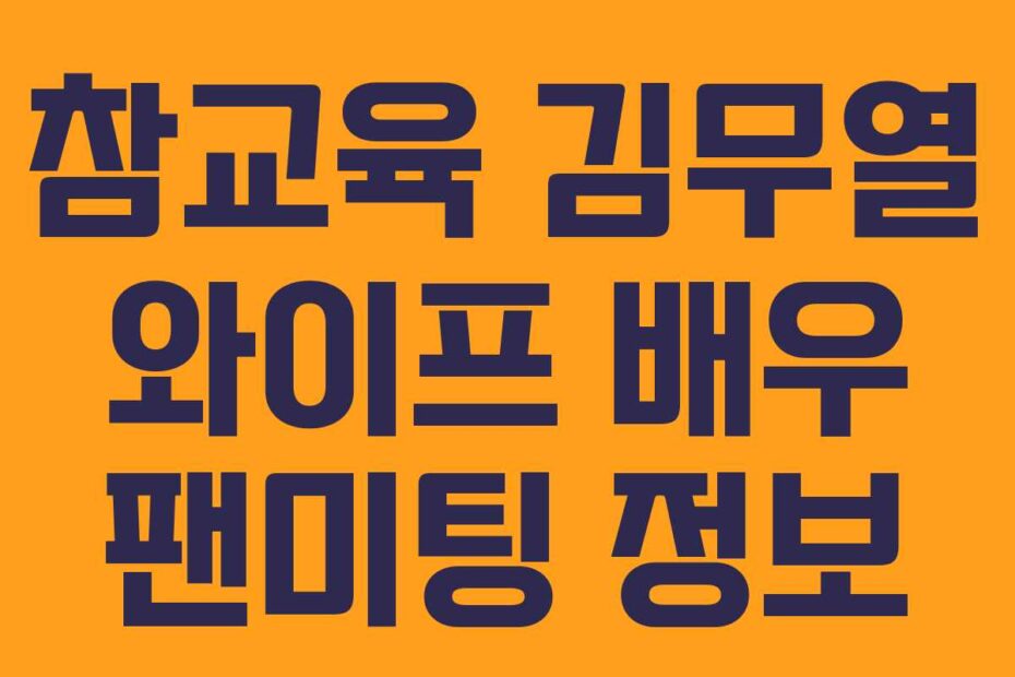 참교육 김무열 와이프 배우 팬미팅 정보
